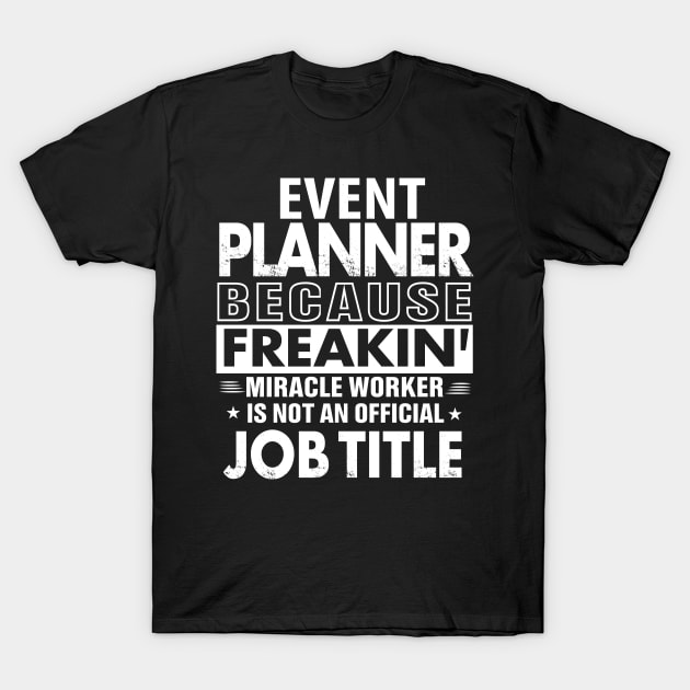 EVENT PLANNER Funny Job title Shirt EVENT PLANNER is freaking miracle worker T-Shirt by bestsellingshirts